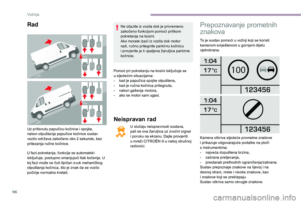 CITROEN JUMPER 2019 Upute Za Rukovanje (in Croatian) 96
Rad
Uz pritisnutu papučicu kočnice i spojke,
n akon otpuštanja papučice kočnice sustav
vozilo održava zakočeno oko 2
sekunde, bez
pritezanja ručne kočnice.
U fazi pokretanja, funkcija CITROEN JUMPER 2019 Upute Za Rukovanje (in Croatian) 96
Rad
Uz pritisnutu papučicu kočnice i spojke,
n akon otpuštanja papučice kočnice sustav
vozilo održava zakočeno oko 2
sekunde, bez
pritezanja ručne kočnice.
U fazi pokretanja, funkcija
