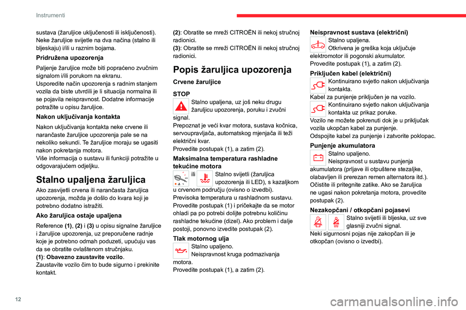 CITROEN JUMPER SPACETOURER 2021  Upute Za Rukovanje (in Croatian) 12
Instrumenti
sustava (žaruljice uključenosti ili isključenosti). 
Neke žaruljice svijetle na dva načina (stalno ili 
bljeskaju) i/ili u raznim bojama.
Pridružena upozorenja
Paljenje žaruljice