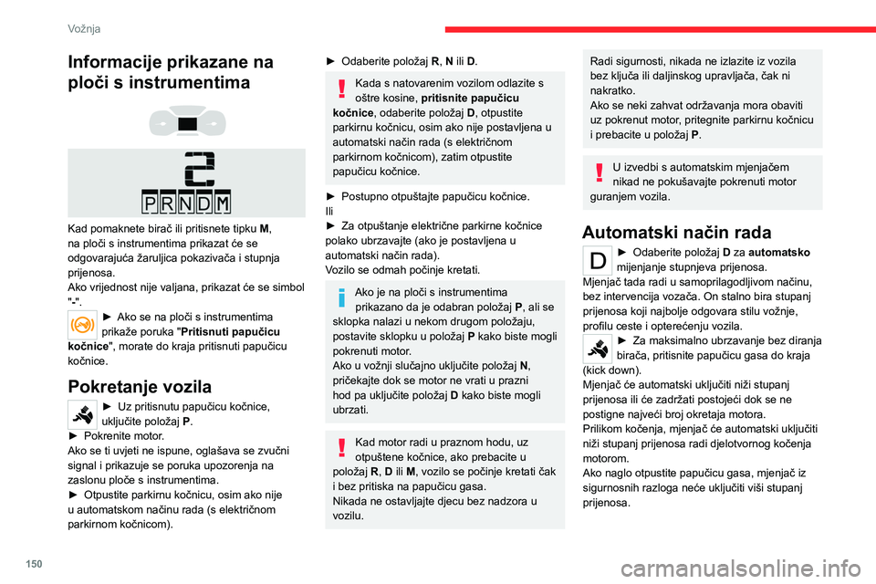 CITROEN JUMPER SPACETOURER 2021 Upute Za Rukovanje (in Croatian) 150
Vožnja
U vožnji nikada ne uključujte položaj N.
Nikada ne uključujte položaje P ili R ako
vozilo nije potpuno zaustavljeno.
Privremeno ručno
mijenjanje stupnjeva
prijenosa
Moguće je pr CITROEN JUMPER SPACETOURER 2021 Upute Za Rukovanje (in Croatian) 150
Vožnja
U vožnji nikada ne uključujte položaj N.
Nikada ne uključujte položaje P ili R ako
vozilo nije potpuno zaustavljeno.
Privremeno ručno
mijenjanje stupnjeva
prijenosa
Moguće je pr