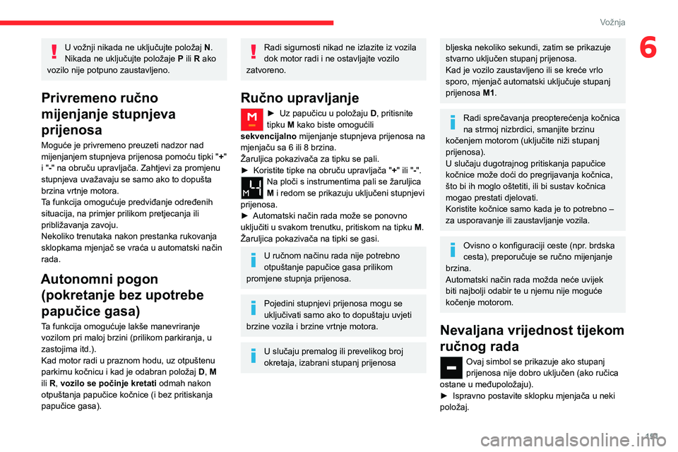 CITROEN JUMPER SPACETOURER 2021 Upute Za Rukovanje (in Croatian) 151
Vožnja
6U vožnji nikada ne uključujte položaj N.
Nikada ne uključujte položaje P ili R ako
vozilo nije potpuno zaustavljeno.
Privremeno ručno
mijenjanje stupnjeva
prijenosa
Moguće je p CITROEN JUMPER SPACETOURER 2021 Upute Za Rukovanje (in Croatian) 151
Vožnja
6U vožnji nikada ne uključujte položaj N.
Nikada ne uključujte položaje P ili R ako
vozilo nije potpuno zaustavljeno.
Privremeno ručno
mijenjanje stupnjeva
prijenosa
Moguće je p