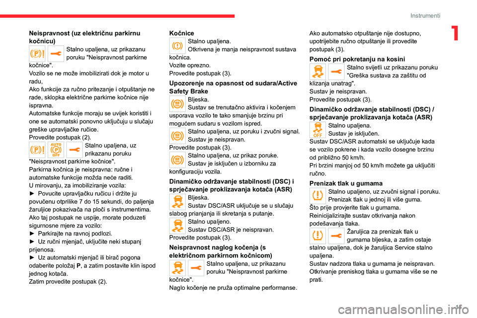 CITROEN JUMPER SPACETOURER 2021  Upute Za Rukovanje (in Croatian) 15
Instrumenti
1Neispravnost (uz električnu parkirnu 
kočnicu)
Stalno upaljena, uz prikazanu 
poruku "Neispravnost parkirne 
kočnice".
Vozilo se ne može imobilizirati dok je motor u 
radu,