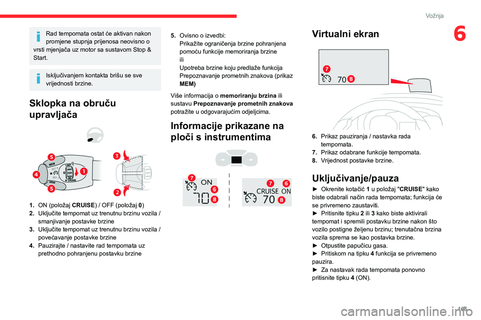 CITROEN JUMPER SPACETOURER 2021 Upute Za Rukovanje (in Croatian) 165
Vožnja
6Rad tempomata ostat će aktivan nakon
promjene stupnja prijenosa neovisno o
vrsti mjenjača uz motor sa sustavom Stop &
Start.
Isključivanjem kontakta brišu se sve
vrijednosti brzin CITROEN JUMPER SPACETOURER 2021 Upute Za Rukovanje (in Croatian) 165
Vožnja
6Rad tempomata ostat će aktivan nakon
promjene stupnja prijenosa neovisno o
vrsti mjenjača uz motor sa sustavom Stop &
Start.
Isključivanjem kontakta brišu se sve
vrijednosti brzin
