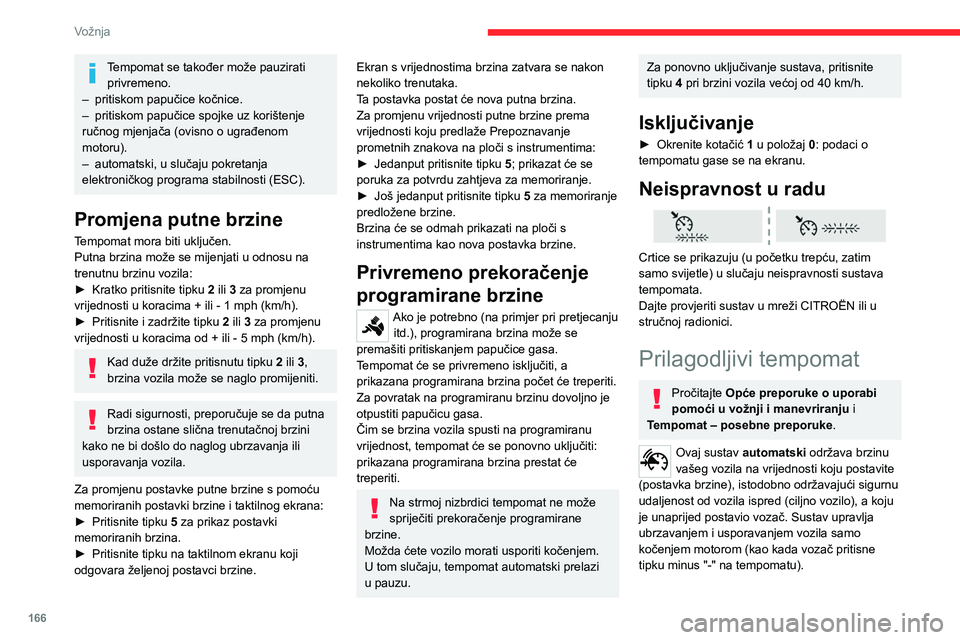 CITROEN JUMPER SPACETOURER 2021 Upute Za Rukovanje (in Croatian) 166
Vožnja
Tempomat se također može pauzirati privremeno.
–
pritiskom papučice kočnice.
–
pritiskom papučice spojke uz korištenje
ručnog mjenjača (ovisno o ugrađenom
motoru).
–
CITROEN JUMPER SPACETOURER 2021 Upute Za Rukovanje (in Croatian) 166
Vožnja
Tempomat se također može pauzirati privremeno.
–
pritiskom papučice kočnice.
–
pritiskom papučice spojke uz korištenje
ručnog mjenjača (ovisno o ugrađenom
motoru).
–
