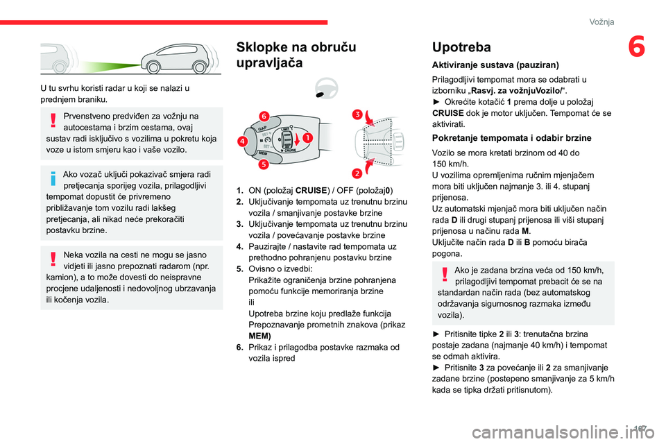 CITROEN JUMPER SPACETOURER 2021 Upute Za Rukovanje (in Croatian) 167
Vožnja
6
U tu svrhu koristi radar u koji se nalazi u
prednjem braniku.
Prvenstveno predviđen za vožnju na
autocestama i brzim cestama, ovaj
sustav radi isključivo s vozilima u pokretu koj CITROEN JUMPER SPACETOURER 2021 Upute Za Rukovanje (in Croatian) 167
Vožnja
6
U tu svrhu koristi radar u koji se nalazi u
prednjem braniku.
Prvenstveno predviđen za vožnju na
autocestama i brzim cestama, ovaj
sustav radi isključivo s vozilima u pokretu koj