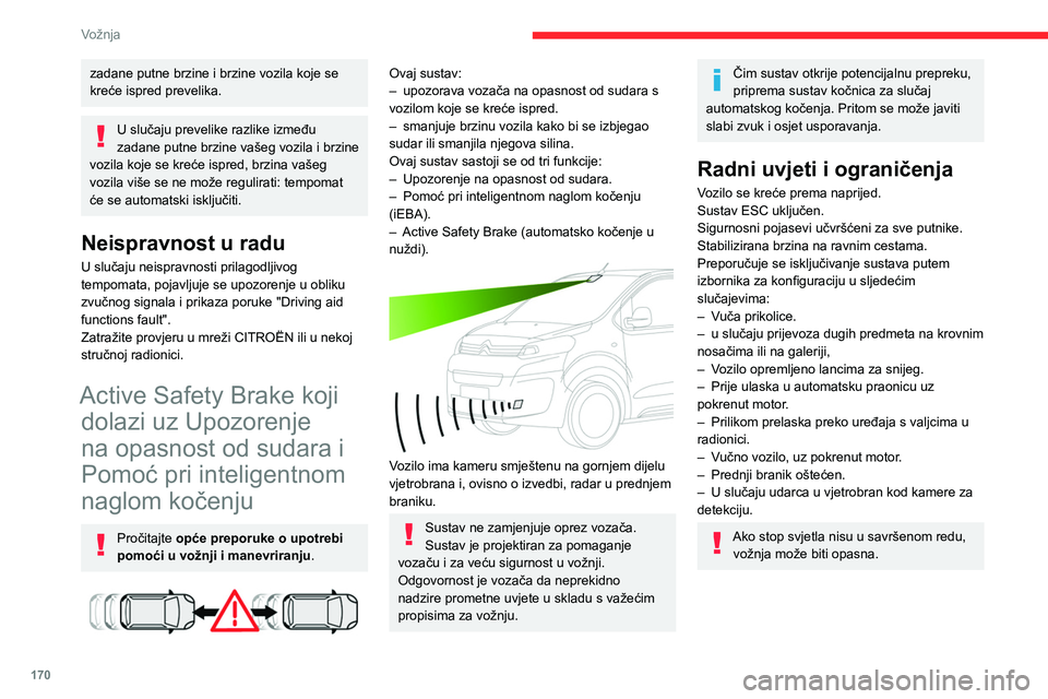 CITROEN JUMPER SPACETOURER 2021 Upute Za Rukovanje (in Croatian) 170
Vožnja
Moguće je da vozač neće dobiti
upozorenje, da će ga dobiti prekasno ili
da će se upozorenje činiti neopravdanim.
Vozač uvijek mora zadržati nadzor nad
vozilom i biti spreman pra CITROEN JUMPER SPACETOURER 2021 Upute Za Rukovanje (in Croatian) 170
Vožnja
Moguće je da vozač neće dobiti
upozorenje, da će ga dobiti prekasno ili
da će se upozorenje činiti neopravdanim.
Vozač uvijek mora zadržati nadzor nad
vozilom i biti spreman pra