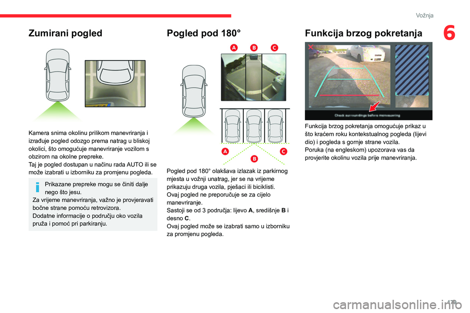 CITROEN JUMPER SPACETOURER 2021  Upute Za Rukovanje (in Croatian) 179
Vožnja
6Zumirani pogled 
 
Kamera snima okolinu prilikom manevriranja i 
izrađuje pogled odozgo prema natrag u bliskoj 
okolici, što omogućuje manevriranje vozilom s 
obzirom na okolne preprek