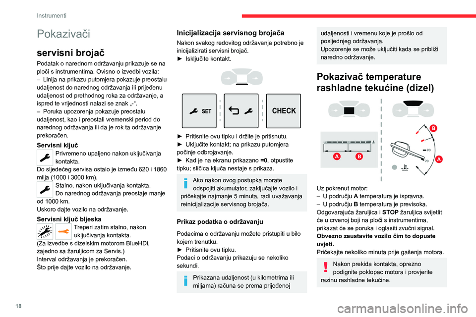 CITROEN JUMPER SPACETOURER 2021  Upute Za Rukovanje (in Croatian) 18
Instrumenti
Više informacija o provjeri razina 
tekućina potražite u odgovarajućem 
odjeljku.
Provjera razine
Temperatura i tlak u rashladnom sustavu rastu 
već nakon nekoliko minuta vožnje.
