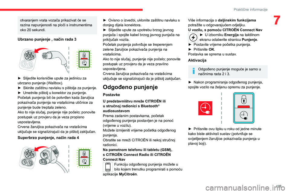 CITROEN JUMPER SPACETOURER 2021  Upute Za Rukovanje (in Croatian) 191
Praktične informacije
7otvaranjem vrata vozača prikazivat će se 
razina napunjenosti na ploči s instrumentima 
oko 20 sekundi.
Ubrzano punjenje , način rada 3 
 
► Slijedite korisničke upu