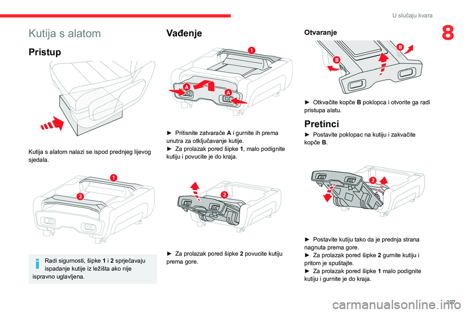 CITROEN JUMPER SPACETOURER 2021 Upute Za Rukovanje (in Croatian) 207
U slučaju kvara
8Kutija s alatom
Pristup
Kutija s alatom nalazi se ispod prednjeg lijevog
sjedala.
Radi sigurnosti, šipke 1 i 2 sprječavaju
ispadanje kutije iz ležišta ako nije
isp CITROEN JUMPER SPACETOURER 2021 Upute Za Rukovanje (in Croatian) 207
U slučaju kvara
8Kutija s alatom
Pristup
Kutija s alatom nalazi se ispod prednjeg lijevog
sjedala.
Radi sigurnosti, šipke 1 i 2 sprječavaju
ispadanje kutije iz ležišta ako nije
isp
