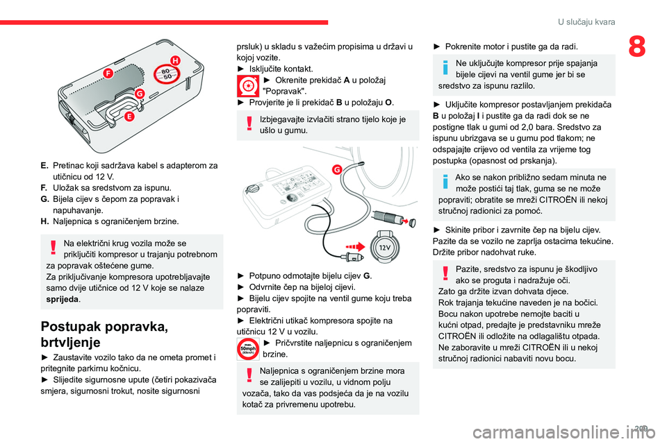 CITROEN JUMPER SPACETOURER 2021 Upute Za Rukovanje (in Croatian) 209
U slučaju kvara
8
E.Pretinac koji sadržava kabel s adapterom za
utičnicu od 12
V.
F. Uložak sa sredstvom za ispunu.
G. Bijela cijev s čepom za popravak i
napuhavanje.
H. Naljepnica s og CITROEN JUMPER SPACETOURER 2021 Upute Za Rukovanje (in Croatian) 209
U slučaju kvara
8
E.Pretinac koji sadržava kabel s adapterom za
utičnicu od 12
V.
F. Uložak sa sredstvom za ispunu.
G. Bijela cijev s čepom za popravak i
napuhavanje.
H. Naljepnica s og