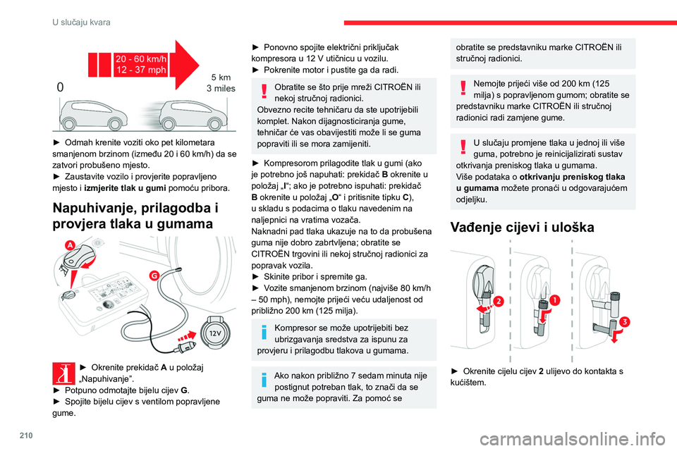 CITROEN JUMPER SPACETOURER 2021 Upute Za Rukovanje (in Croatian) 210
U slučaju kvara
► Odmah krenite voziti oko pet kilometara
smanjenom brzinom (između 20 i 60 km/h) da se
zatvori probušeno mjesto.
►
Zaustavite vozilo i provjerite popravljeno
mjest CITROEN JUMPER SPACETOURER 2021 Upute Za Rukovanje (in Croatian) 210
U slučaju kvara
► Odmah krenite voziti oko pet kilometara
smanjenom brzinom (između 20 i 60 km/h) da se
zatvori probušeno mjesto.
►
Zaustavite vozilo i provjerite popravljeno
mjest