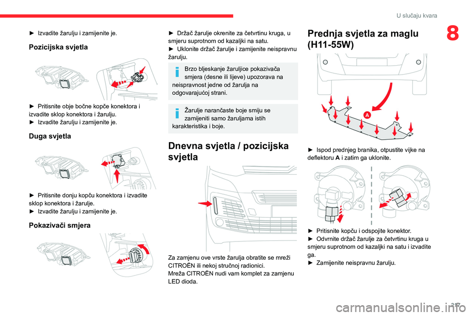 CITROEN JUMPER SPACETOURER 2021 Upute Za Rukovanje (in Croatian) 217
U slučaju kvara
8► Izvadite žarulju i zamijenite je.
Pozicijska svjetla
► Pritisnite obje bočne kopče konektora i
izvadite sklop konektora i žarulju.
►
Izvadite žarulju i zamijen CITROEN JUMPER SPACETOURER 2021 Upute Za Rukovanje (in Croatian) 217
U slučaju kvara
8► Izvadite žarulju i zamijenite je.
Pozicijska svjetla
► Pritisnite obje bočne kopče konektora i
izvadite sklop konektora i žarulju.
►
Izvadite žarulju i zamijen