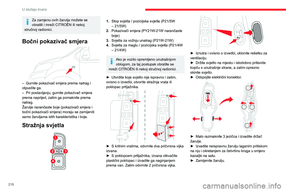 CITROEN JUMPER SPACETOURER 2021  Upute Za Rukovanje (in Croatian) 218
U slučaju kvara
Za zamjenu ovih žarulja možete se 
obratiti i mreži CITROËN ili nekoj 
stručnoj radionici.
Bočni pokazivač smjera 
 
– Gurnite pokazivač smjera prema natrag i 
otpustite