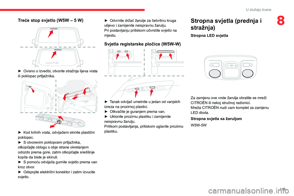 CITROEN JUMPER SPACETOURER 2021 Upute Za Rukovanje (in Croatian) 219
U slučaju kvara
8Treće stop svjetlo (W5W – 5 W)
► Ovisno o izvedbi, otvorite stražnja lijeva vrata
ili poklopac prtljažnika.
► Kod krilnih vrata, odvijačem skinite plastični
p CITROEN JUMPER SPACETOURER 2021 Upute Za Rukovanje (in Croatian) 219
U slučaju kvara
8Treće stop svjetlo (W5W – 5 W)
► Ovisno o izvedbi, otvorite stražnja lijeva vrata
ili poklopac prtljažnika.
► Kod krilnih vrata, odvijačem skinite plastični
p