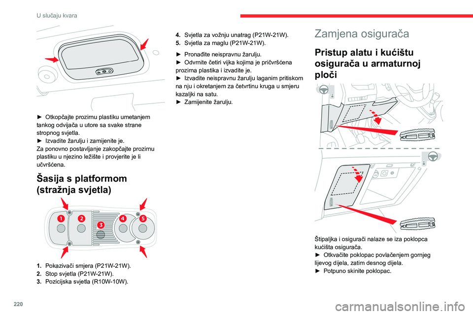 CITROEN JUMPER SPACETOURER 2021 Upute Za Rukovanje (in Croatian) 220
U slučaju kvara
► Otkopčajte prozirnu plastiku umetanjem
tankog odvijača u utore sa svake strane
stropnog svjetla.
►
Izvadite žarulju i zamijenite je.
Za ponovno postavljanje zakopč CITROEN JUMPER SPACETOURER 2021 Upute Za Rukovanje (in Croatian) 220
U slučaju kvara
► Otkopčajte prozirnu plastiku umetanjem
tankog odvijača u utore sa svake strane
stropnog svjetla.
►
Izvadite žarulju i zamijenite je.
Za ponovno postavljanje zakopč