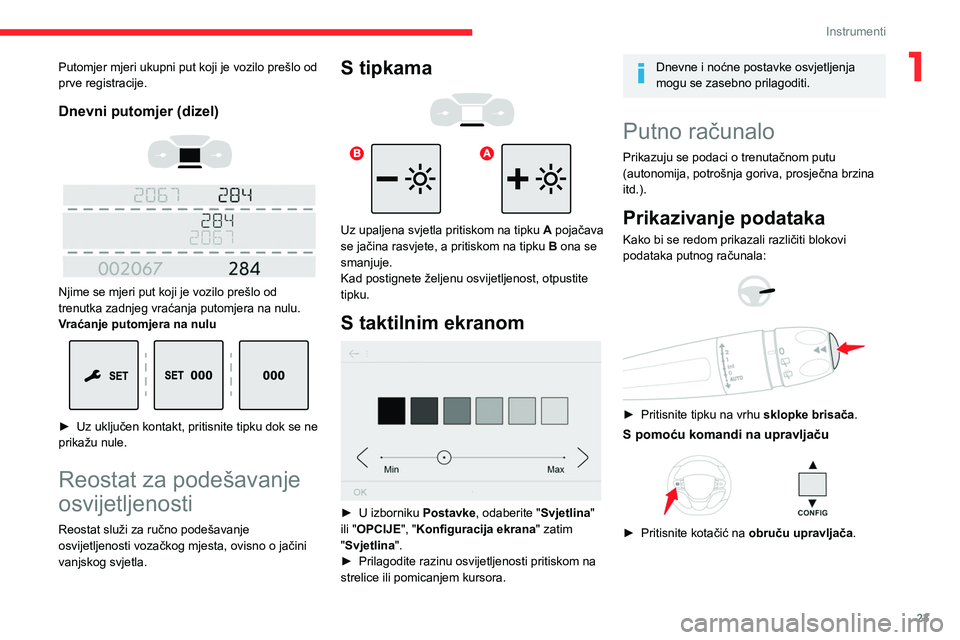 CITROEN JUMPER SPACETOURER 2021 Upute Za Rukovanje (in Croatian) 23
Instrumenti
1Putomjer mjeri ukupni put koji je vozilo prešlo od
prve registracije.
Dnevni putomjer (dizel)
Njime se mjeri put koji je vozilo prešlo od
trenutka zadnjeg vraćanja putomjer CITROEN JUMPER SPACETOURER 2021 Upute Za Rukovanje (in Croatian) 23
Instrumenti
1Putomjer mjeri ukupni put koji je vozilo prešlo od
prve registracije.
Dnevni putomjer (dizel)
Njime se mjeri put koji je vozilo prešlo od
trenutka zadnjeg vraćanja putomjer
