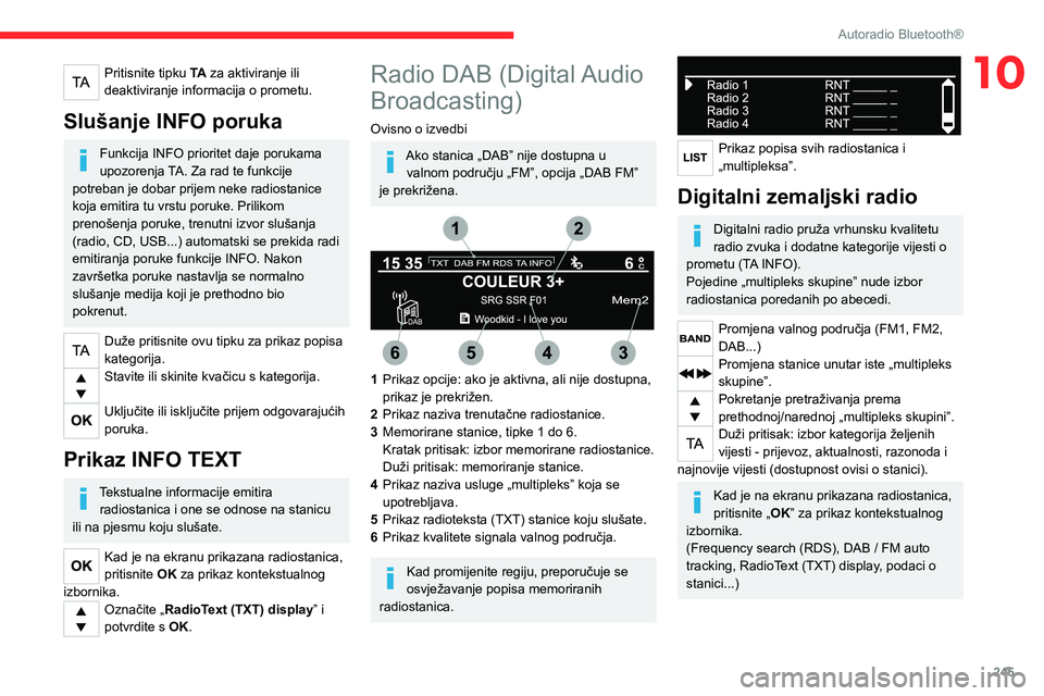 CITROEN JUMPER SPACETOURER 2021  Upute Za Rukovanje (in Croatian) 245
Autoradio Bluetooth®
10Pritisnite tipku TA za aktiviranje ili 
deaktiviranje informacija o prometu.
Slušanje INFO poruka
Funkcija INFO prioritet daje porukama 
upozorenja TA. Za rad te funkcije 