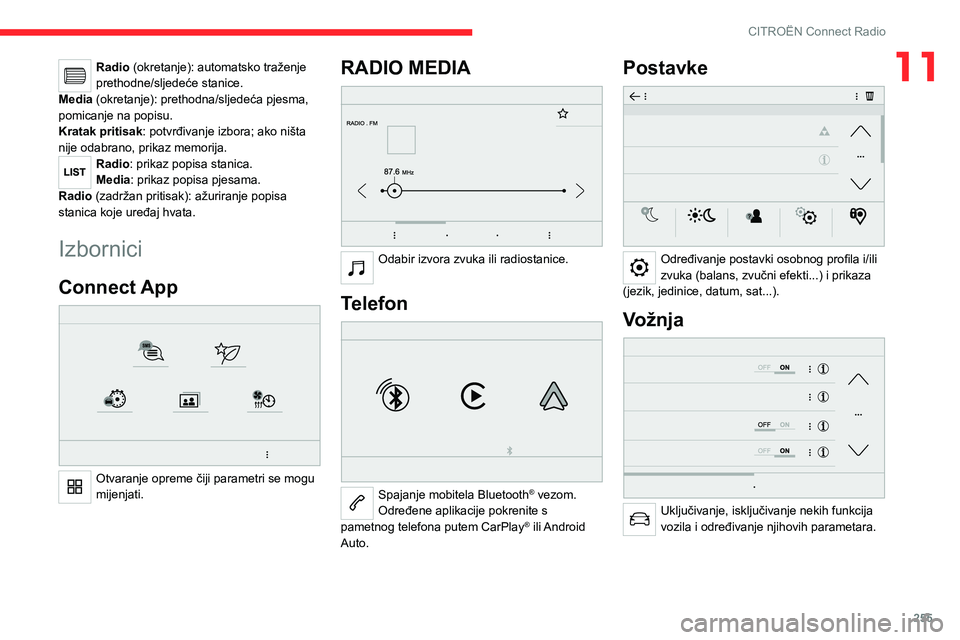 CITROEN JUMPER SPACETOURER 2021  Upute Za Rukovanje (in Croatian) 255
CITROËN Connect Radio
11Radio (okretanje): automatsko traženje 
prethodne/sljedeće stanice.
Media (okretanje): prethodna/sljedeća pjesma, 
pomicanje na popisu.
Kratak pritisak : potvrđivanje 