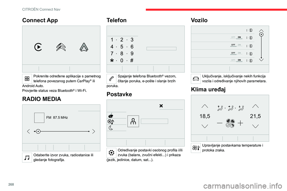 CITROEN JUMPER SPACETOURER 2021 Upute Za Rukovanje (in Croatian) 268
CITROËN Connect Nav
Connect App
Pokrenite određene aplikacije s pametnog
telefona povezanog putem CarPlay® ili
Android Auto.
Provjerite status veza Bluetooth
® i Wi-Fi.
RADIO MEDIA
FM 8 CITROEN JUMPER SPACETOURER 2021 Upute Za Rukovanje (in Croatian) 268
CITROËN Connect Nav
Connect App
Pokrenite određene aplikacije s pametnog
telefona povezanog putem CarPlay® ili
Android Auto.
Provjerite status veza Bluetooth
® i Wi-Fi.
RADIO MEDIA
FM 8