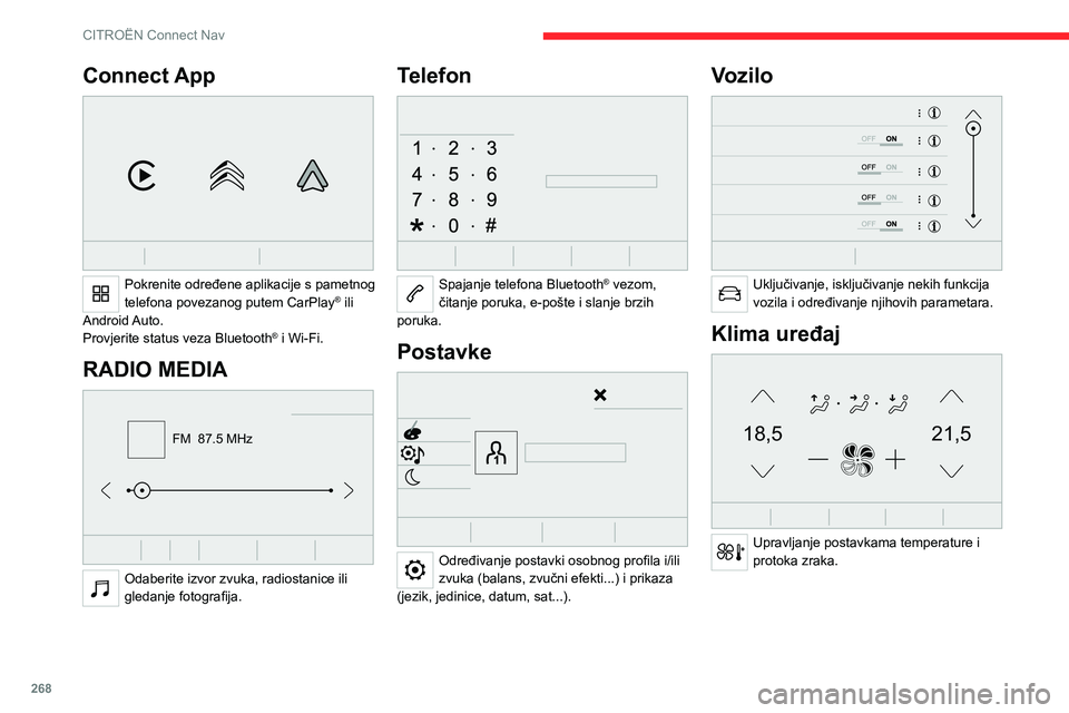 CITROEN JUMPER SPACETOURER 2021  Upute Za Rukovanje (in Croatian) 268
CITROËN Connect Nav
Connect App 
 
Pokrenite određene aplikacije s pametnog 
telefona povezanog putem CarPlay® ili 
Android Auto.
Provjerite status veza Bluetooth
® i Wi-Fi.
RADIO MEDIA 
FM  8