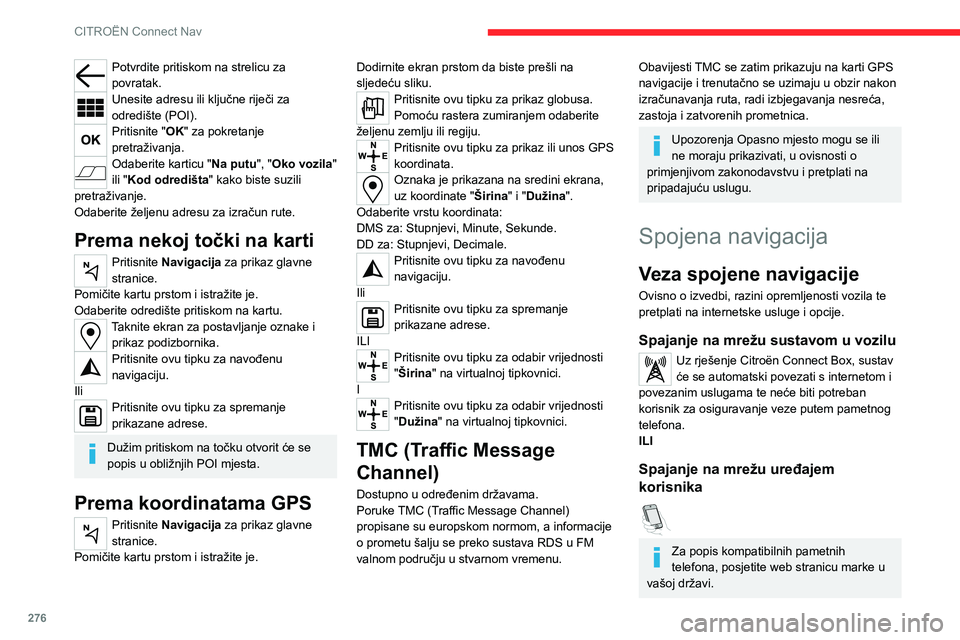 CITROEN JUMPER SPACETOURER 2021 Upute Za Rukovanje (in Croatian) 276
CITROËN Connect Nav
Potvrdite pritiskom na strelicu za
povratak.
Unesite adresu ili ključne riječi za
odredište (POI).
Pritisnite "OK" za pokretanje
pretraživanja.
Odaberite kartic CITROEN JUMPER SPACETOURER 2021 Upute Za Rukovanje (in Croatian) 276
CITROËN Connect Nav
Potvrdite pritiskom na strelicu za
povratak.
Unesite adresu ili ključne riječi za
odredište (POI).
Pritisnite "OK" za pokretanje
pretraživanja.
Odaberite kartic