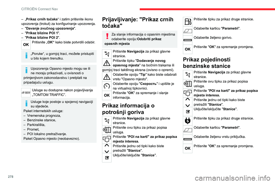 CITROEN JUMPER SPACETOURER 2021 Upute Za Rukovanje (in Croatian) 278
CITROËN Connect Nav
– „Prikaz crnih točaka“ i zatim pritisnite ikonu
upozorenja (trokut) za konfiguriranje upozorenja.
–
"
Davanje zvučnog upozorenja ".
–
"
Prikaz CITROEN JUMPER SPACETOURER 2021 Upute Za Rukovanje (in Croatian) 278
CITROËN Connect Nav
– „Prikaz crnih točaka“ i zatim pritisnite ikonu
upozorenja (trokut) za konfiguriranje upozorenja.
–
"
Davanje zvučnog upozorenja ".
–
"
Prikaz