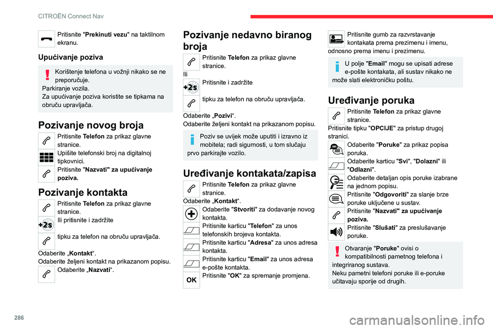 CITROEN JUMPER SPACETOURER 2021 Upute Za Rukovanje (in Croatian) 286
CITROËN Connect Nav
Pritisnite "Prekinuti vezu" na taktilnom
ekranu.
Upućivanje poziva
Korištenje telefona u vožnji nikako se ne
preporučuje.
Parkiranje vozila.
Za upućivanje poziv CITROEN JUMPER SPACETOURER 2021 Upute Za Rukovanje (in Croatian) 286
CITROËN Connect Nav
Pritisnite "Prekinuti vezu" na taktilnom
ekranu.
Upućivanje poziva
Korištenje telefona u vožnji nikako se ne
preporučuje.
Parkiranje vozila.
Za upućivanje poziv