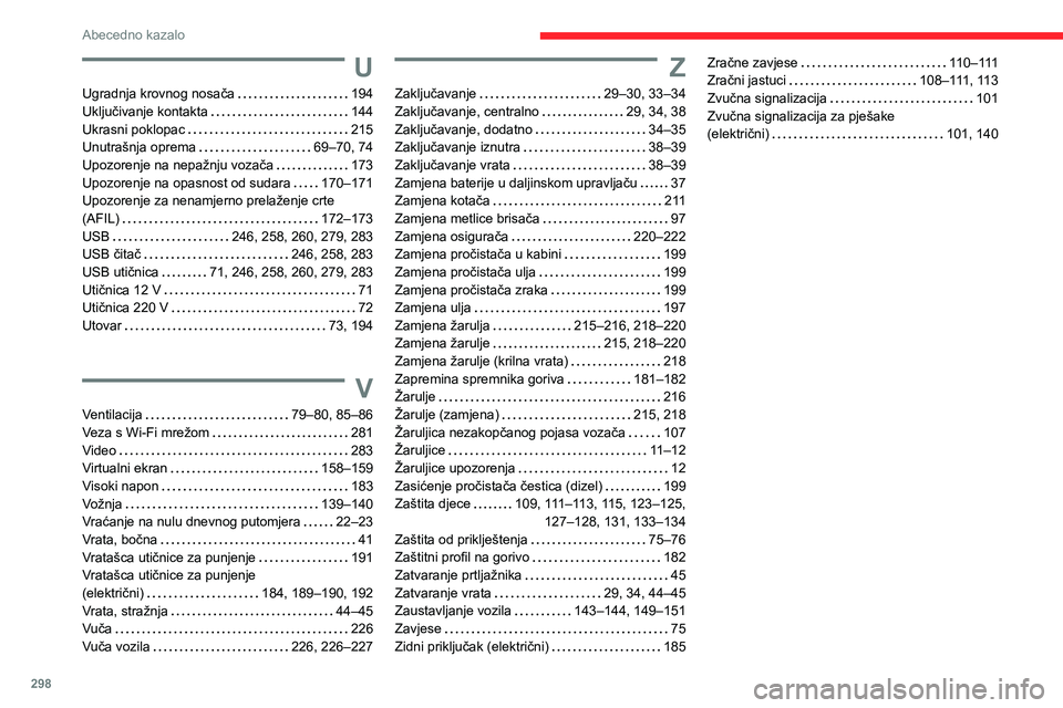 CITROEN JUMPER SPACETOURER 2021 Upute Za Rukovanje (in Croatian) 298
Abecedno kazalo
U
Ugradnja krovnog nosača 194
Uključivanje kontakta
144
Ukrasni poklopac
215
Unutrašnja oprema
69–70, 74
Upozorenje na nepažnju vozača
173
Upozorenje CITROEN JUMPER SPACETOURER 2021 Upute Za Rukovanje (in Croatian) 298
Abecedno kazalo
U
Ugradnja krovnog nosača 194
Uključivanje kontakta
144
Ukrasni poklopac
215
Unutrašnja oprema
69–70, 74
Upozorenje na nepažnju vozača
173
Upozorenje