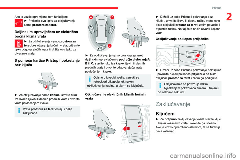 CITROEN JUMPER SPACETOURER 2021 Upute Za Rukovanje (in Croatian) 33
Pristup
2Ako je vozilo opremljeno tom funkcijom:► Pritisnite ovu tipku za otključavanje
samo prostora za teret.
Daljinskim upravljačem uz električna
bočna klizna vrata
► Za otključavan CITROEN JUMPER SPACETOURER 2021 Upute Za Rukovanje (in Croatian) 33
Pristup
2Ako je vozilo opremljeno tom funkcijom:► Pritisnite ovu tipku za otključavanje
samo prostora za teret.
Daljinskim upravljačem uz električna
bočna klizna vrata
► Za otključavan