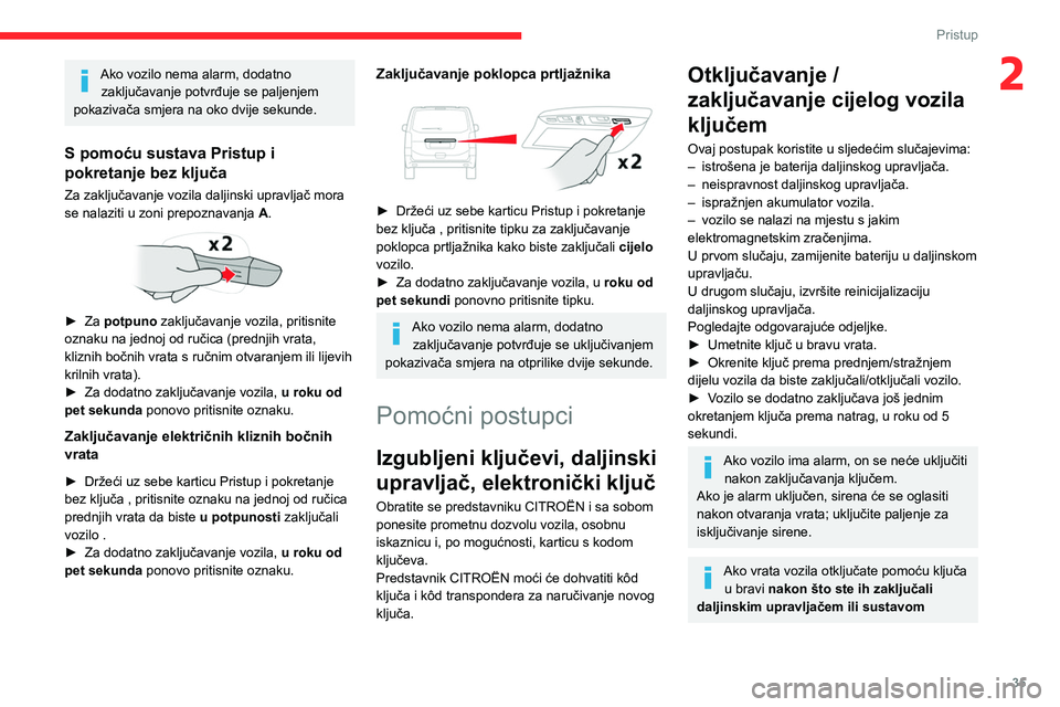 CITROEN JUMPER SPACETOURER 2021 Upute Za Rukovanje (in Croatian) 35
Pristup
2Ako vozilo nema alarm, dodatno zaključavanje potvrđuje se paljenjem
pokazivača smjera na oko dvije sekunde.
S pomoću sustava Pristup i
pokretanje bez ključa
Za zaključavanje voz CITROEN JUMPER SPACETOURER 2021 Upute Za Rukovanje (in Croatian) 35
Pristup
2Ako vozilo nema alarm, dodatno zaključavanje potvrđuje se paljenjem
pokazivača smjera na oko dvije sekunde.
S pomoću sustava Pristup i
pokretanje bez ključa
Za zaključavanje voz