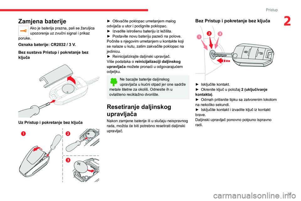 CITROEN JUMPER SPACETOURER 2021 Upute Za Rukovanje (in Croatian) 37
Pristup
2Zamjena baterije
Ako je baterija prazna, pali se žaruljica upozorenja uz zvučni signal i prikaz
poruke.
Oznaka baterije: CR2032 / 3 V.
Bez sustava
Pristup i pokretanje bez
ključa
CITROEN JUMPER SPACETOURER 2021 Upute Za Rukovanje (in Croatian) 37
Pristup
2Zamjena baterije
Ako je baterija prazna, pali se žaruljica upozorenja uz zvučni signal i prikaz
poruke.
Oznaka baterije: CR2032 / 3 V.
Bez sustava
Pristup i pokretanje bez
ključa