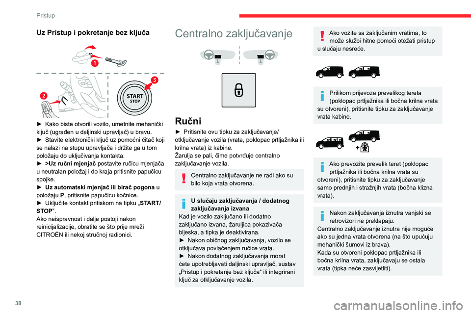CITROEN JUMPER SPACETOURER 2021 Upute Za Rukovanje (in Croatian) 38
Pristup
Automatski način rada (zaštita od upada u vozilo)
Vrata i poklopac prtljažnika ili krilna vrata mogu
se automatski zaključavati u vožnji (brzina iznad
10 km/h).
Za isključivanje il CITROEN JUMPER SPACETOURER 2021 Upute Za Rukovanje (in Croatian) 38
Pristup
Automatski način rada (zaštita od upada u vozilo)
Vrata i poklopac prtljažnika ili krilna vrata mogu
se automatski zaključavati u vožnji (brzina iznad
10 km/h).
Za isključivanje il