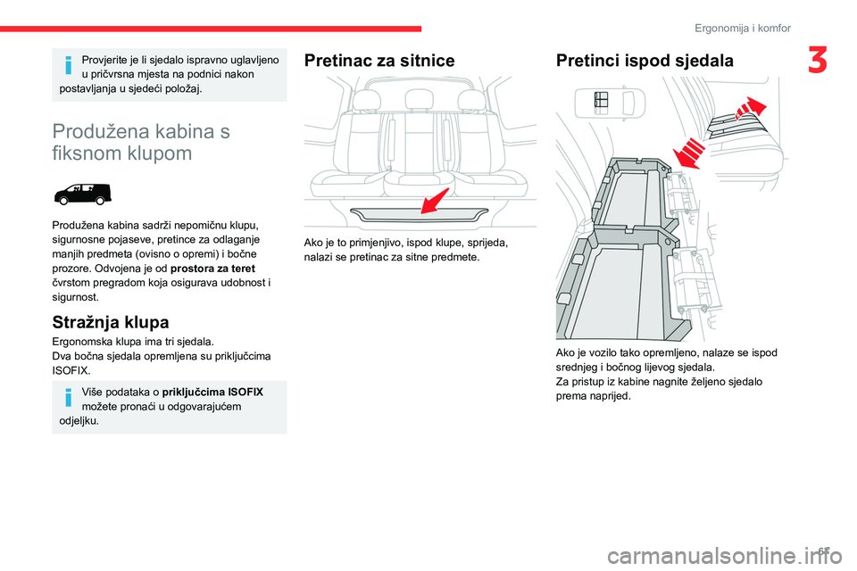 CITROEN JUMPER SPACETOURER 2021  Upute Za Rukovanje (in Croatian) 67
Ergonomija i komfor
3Provjerite je li sjedalo ispravno uglavljeno 
u pričvrsna mjesta na podnici nakon 
postavljanja u sjedeći položaj.
Produžena kabina s 
fiksnom klupom
 
 
Produžena kabina 