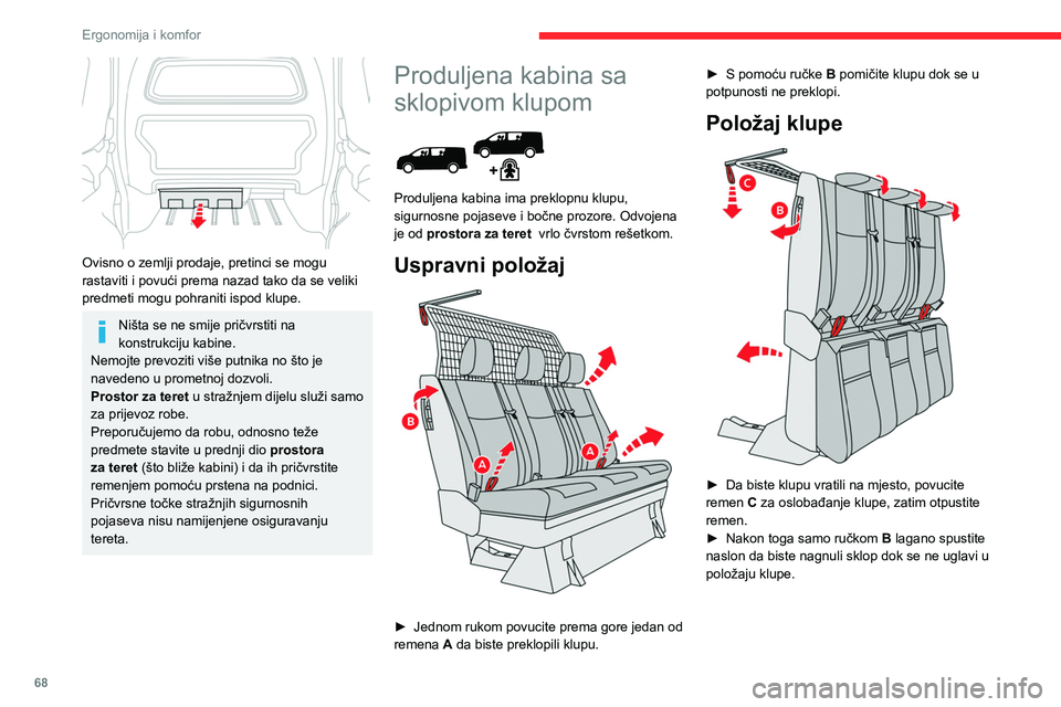 CITROEN JUMPER SPACETOURER 2021  Upute Za Rukovanje (in Croatian) 68
Ergonomija i komfor
 
Ovisno o zemlji prodaje, pretinci se mogu 
rastaviti i povući prema nazad tako da se veliki 
predmeti mogu pohraniti ispod klupe.
Ništa se ne smije pričvrstiti na 
konstruk