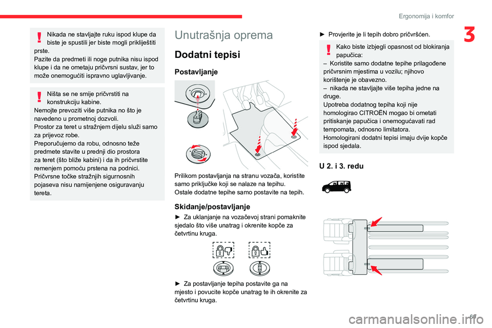 CITROEN JUMPER SPACETOURER 2021 Upute Za Rukovanje (in Croatian) 69
Ergonomija i komfor
3Nikada ne stavljajte ruku ispod klupe da
biste je spustili jer biste mogli prikliještiti
prste.
Pazite da predmeti ili noge putnika nisu ispod
klupe i da ne ometaju pričvr CITROEN JUMPER SPACETOURER 2021 Upute Za Rukovanje (in Croatian) 69
Ergonomija i komfor
3Nikada ne stavljajte ruku ispod klupe da
biste je spustili jer biste mogli prikliještiti
prste.
Pazite da predmeti ili noge putnika nisu ispod
klupe i da ne ometaju pričvr