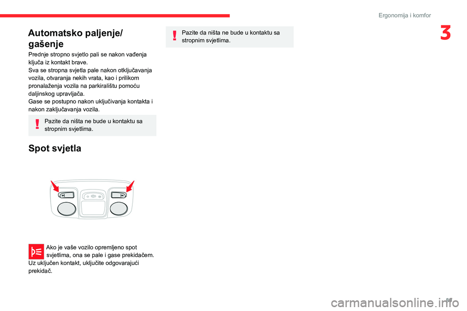 CITROEN JUMPER SPACETOURER 2021 Upute Za Rukovanje (in Croatian) 89
Ergonomija i komfor
3Automatsko paljenje/gašenje
Prednje stropno svjetlo pali se nakon vađenja
ključa iz kontakt brave.
Sva se stropna svjetla pale nakon otključavanja
vozila, otvaranja nekih CITROEN JUMPER SPACETOURER 2021 Upute Za Rukovanje (in Croatian) 89
Ergonomija i komfor
3Automatsko paljenje/gašenje
Prednje stropno svjetlo pali se nakon vađenja
ključa iz kontakt brave.
Sva se stropna svjetla pale nakon otključavanja
vozila, otvaranja nekih