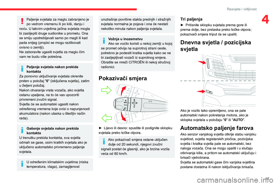 CITROEN JUMPER SPACETOURER 2021 Upute Za Rukovanje (in Croatian) 91
Rasvjeta i vidljivost
4Paljenje svjetala za maglu zabranjeno je
po vedrom vremenu ili po kiši, danju i
noću. U takvim uvjetima jačina svjetala mogla
bi zaslijepiti druge sudionike u prometu. CITROEN JUMPER SPACETOURER 2021 Upute Za Rukovanje (in Croatian) 91
Rasvjeta i vidljivost
4Paljenje svjetala za maglu zabranjeno je
po vedrom vremenu ili po kiši, danju i
noću. U takvim uvjetima jačina svjetala mogla
bi zaslijepiti druge sudionike u prometu.