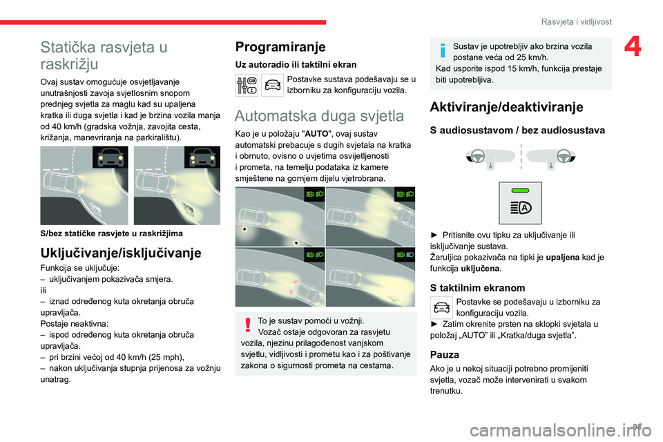 CITROEN JUMPER SPACETOURER 2021 Upute Za Rukovanje (in Croatian) 93
Rasvjeta i vidljivost
4Statička rasvjeta u
raskrižju
Ovaj sustav omogućuje osvjetljavanje
unutrašnjosti zavoja svjetlosnim snopom
prednjeg svjetla za maglu kad su upaljena
kratka ili duga s CITROEN JUMPER SPACETOURER 2021 Upute Za Rukovanje (in Croatian) 93
Rasvjeta i vidljivost
4Statička rasvjeta u
raskrižju
Ovaj sustav omogućuje osvjetljavanje
unutrašnjosti zavoja svjetlosnim snopom
prednjeg svjetla za maglu kad su upaljena
kratka ili duga s