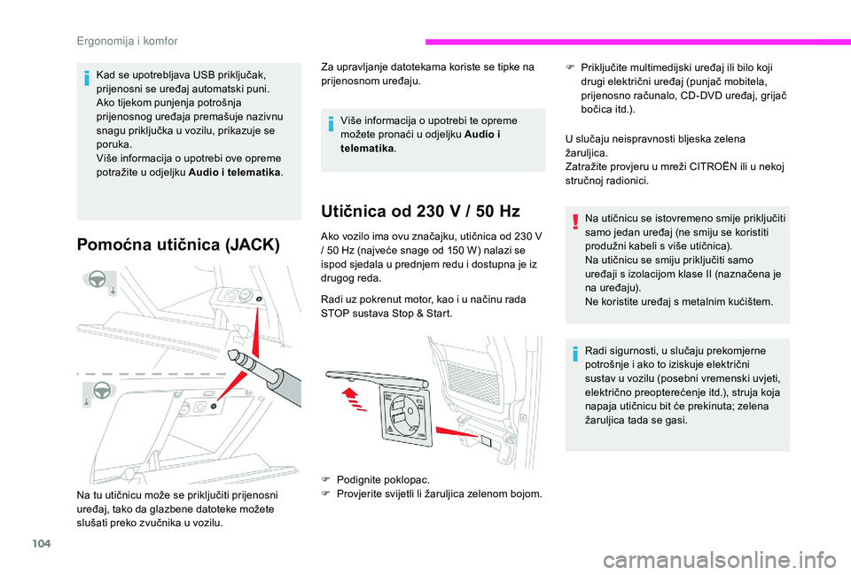 CITROEN JUMPER SPACETOURER 2018  Upute Za Rukovanje (in Croatian) 104
Kad se upotrebljava USB priključak, 
prijenosni se uređaj automatski puni.
Ako tijekom punjenja potrošnja 
prijenosnog uređaja premašuje nazivnu 
snagu priključka u vozilu, prikazuje se 
por