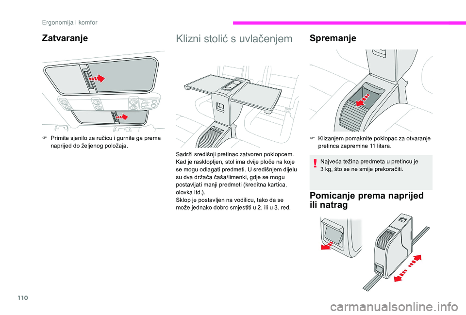 CITROEN JUMPER SPACETOURER 2018 Upute Za Rukovanje (in Croatian) 110
Klizni stolić s uvlačenjem
Sadrži središnji pretinac zatvoren poklopcem.
Kad je rasklopljen, stol ima dvije ploče na koje
se mogu odlagati predmeti. U središnjem dijelu
su dva držača č CITROEN JUMPER SPACETOURER 2018 Upute Za Rukovanje (in Croatian) 110
Klizni stolić s uvlačenjem
Sadrži središnji pretinac zatvoren poklopcem.
Kad je rasklopljen, stol ima dvije ploče na koje
se mogu odlagati predmeti. U središnjem dijelu
su dva držača č