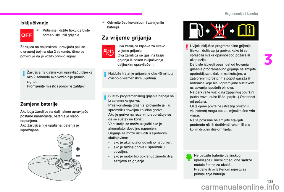 CITROEN JUMPER SPACETOURER 2018 Upute Za Rukovanje (in Croatian) 125
Isključivanje
F Pritisnite i držite tipku da biste odmah isključili grijanje.
Žaruljica na daljinskom upravljaču pali se
u cr venoj boji na oko 2
sekunde, čime se
potvrđuje da je vozilo CITROEN JUMPER SPACETOURER 2018 Upute Za Rukovanje (in Croatian) 125
Isključivanje
F Pritisnite i držite tipku da biste odmah isključili grijanje.
Žaruljica na daljinskom upravljaču pali se
u cr venoj boji na oko 2
sekunde, čime se
potvrđuje da je vozilo