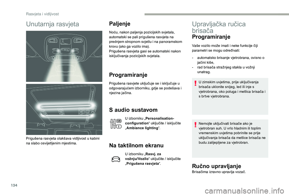 CITROEN JUMPER SPACETOURER 2018 Upute Za Rukovanje (in Croatian) 134
Unutarnja rasvjeta
Prigušena rasvjeta olakšava vidljivost u kabini
na slabo osvijetljenim mjestima.
Paljenje
Noću, nakon paljenja pozicijskih svjetala,
automatski se pali prigušena rasvjeta CITROEN JUMPER SPACETOURER 2018 Upute Za Rukovanje (in Croatian) 134
Unutarnja rasvjeta
Prigušena rasvjeta olakšava vidljivost u kabini
na slabo osvijetljenim mjestima.
Paljenje
Noću, nakon paljenja pozicijskih svjetala,
automatski se pali prigušena rasvjeta