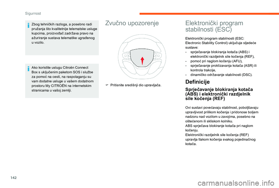 CITROEN JUMPER SPACETOURER 2018  Upute Za Rukovanje (in Croatian) 142
Zvučno upozorenje
F Pritisnite središnji dio upravljača.
Elektronički program 
stabilnosti (ESC)
Elektronički program stabilnosti (ESC: 
Electronic Stability Control) uključuje sljedeće 
su