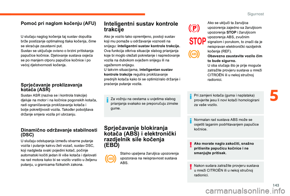 CITROEN JUMPER SPACETOURER 2018  Upute Za Rukovanje (in Croatian) 143
Pomoć pri naglom kočenju (AFU)
U slučaju naglog kočenja taj sustav dopušta 
brže postizanje optimalnog tlaka kočenja, čime 
se skraćuje zaustavni put.
Sustav se uključuje ovisno o brzini