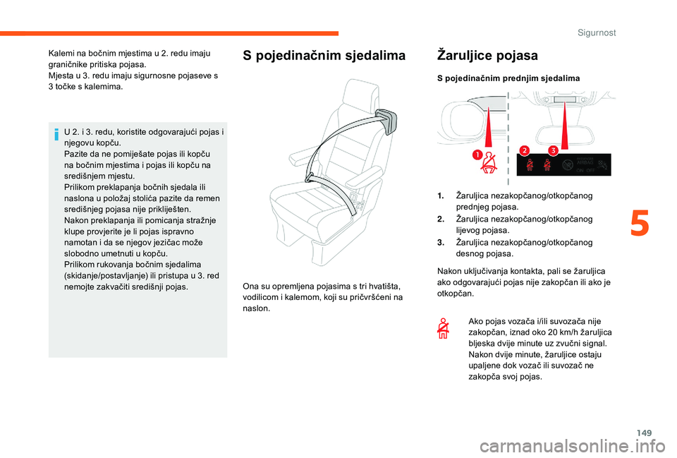CITROEN JUMPER SPACETOURER 2018 Upute Za Rukovanje (in Croatian) 149
U 2. i 3. redu, koristite odgovarajući pojas i
njegovu kopču.
Pazite da ne pomiješate pojas ili kopču
na bočnim mjestima i pojas ili kopču na
središnjem mjestu.
Prilikom preklapanja boč CITROEN JUMPER SPACETOURER 2018 Upute Za Rukovanje (in Croatian) 149
U 2. i 3. redu, koristite odgovarajući pojas i
njegovu kopču.
Pazite da ne pomiješate pojas ili kopču
na bočnim mjestima i pojas ili kopču na
središnjem mjestu.
Prilikom preklapanja boč