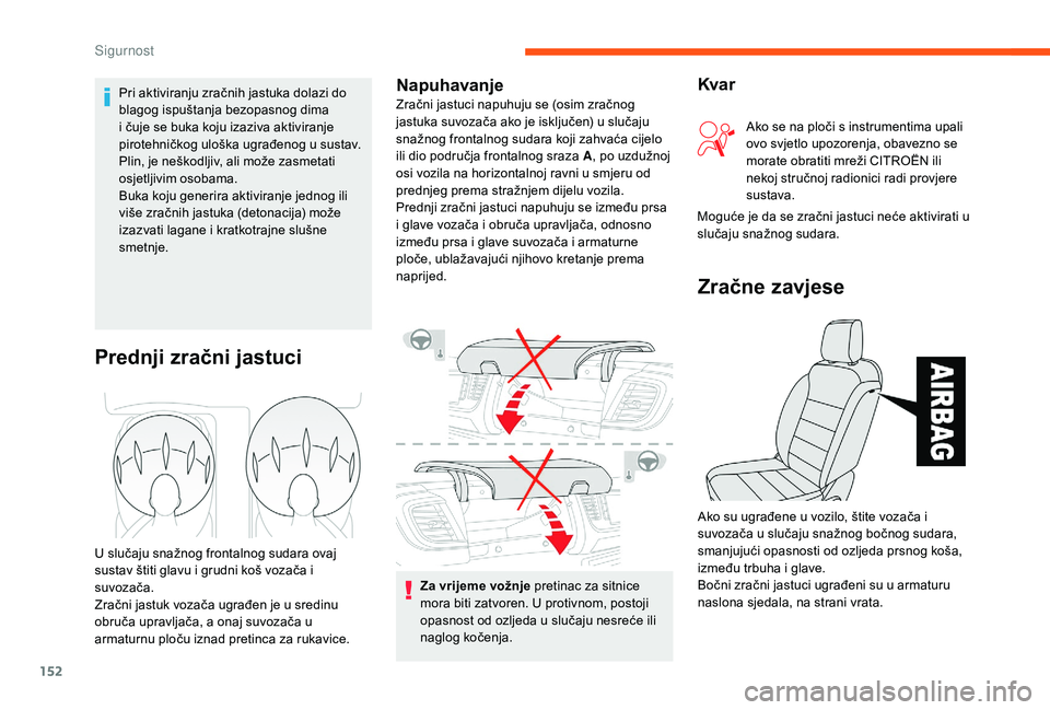 CITROEN JUMPER SPACETOURER 2018 Upute Za Rukovanje (in Croatian) 152
Za vrijeme vožnje pretinac za sitnice
mora biti zatvoren. U protivnom, postoji
opasnost od ozljeda u slučaju nesreće ili
naglog kočenja.
Prednji zračni jastuci
U slučaju snažnog frontaln CITROEN JUMPER SPACETOURER 2018 Upute Za Rukovanje (in Croatian) 152
Za vrijeme vožnje pretinac za sitnice
mora biti zatvoren. U protivnom, postoji
opasnost od ozljeda u slučaju nesreće ili
naglog kočenja.
Prednji zračni jastuci
U slučaju snažnog frontaln