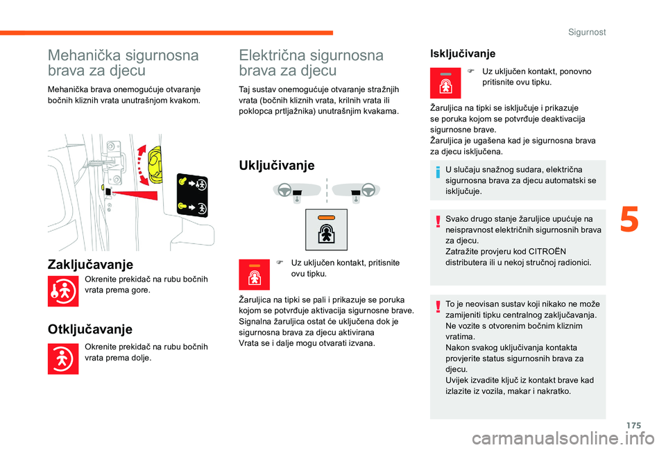 CITROEN JUMPER SPACETOURER 2018 Upute Za Rukovanje (in Croatian) 175
Mehanička sigurnosna
brava za djecu
Mehanička brava onemogućuje otvaranje
bočnih kliznih vrata unutrašnjom kvakom.
Električna sigurnosna
brava za djecu
Taj sustav onemogućuje otvaranje s CITROEN JUMPER SPACETOURER 2018 Upute Za Rukovanje (in Croatian) 175
Mehanička sigurnosna
brava za djecu
Mehanička brava onemogućuje otvaranje
bočnih kliznih vrata unutrašnjom kvakom.
Električna sigurnosna
brava za djecu
Taj sustav onemogućuje otvaranje s