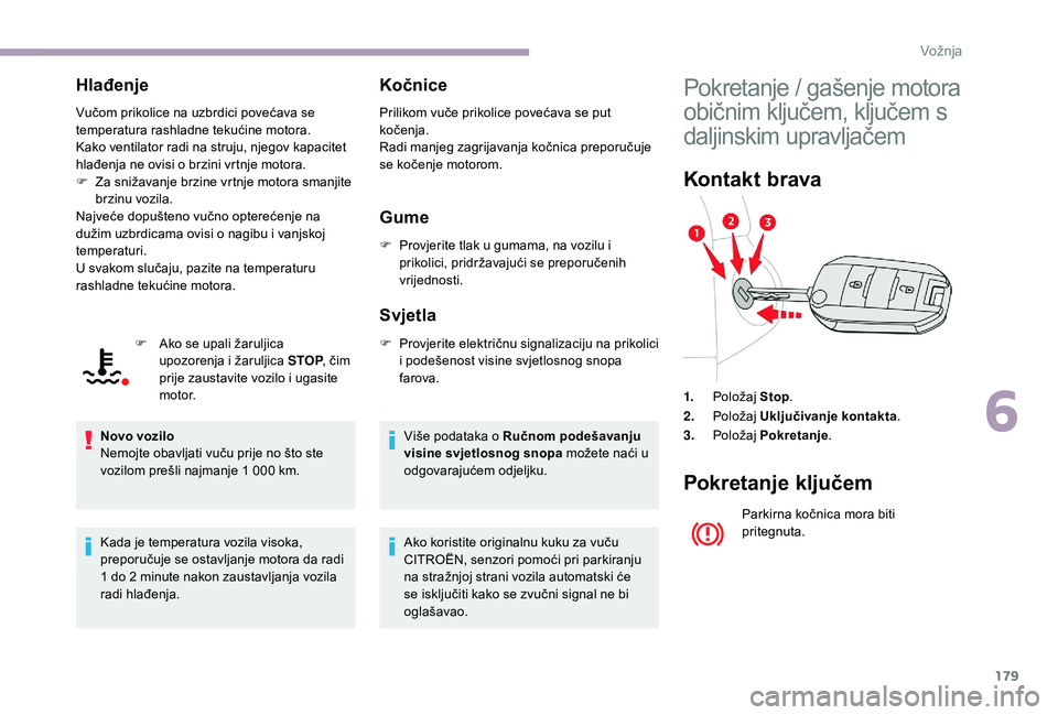 CITROEN JUMPER SPACETOURER 2018 Upute Za Rukovanje (in Croatian) 179
Hlađenje
Vučom prikolice na uzbrdici povećava se
temperatura rashladne tekućine motora.
Kako ventilator radi na struju, njegov kapacitet
hlađenja ne ovisi o brzini vrtnje motora.
F
Z
a sn CITROEN JUMPER SPACETOURER 2018 Upute Za Rukovanje (in Croatian) 179
Hlađenje
Vučom prikolice na uzbrdici povećava se
temperatura rashladne tekućine motora.
Kako ventilator radi na struju, njegov kapacitet
hlađenja ne ovisi o brzini vrtnje motora.
F
Z
a sn