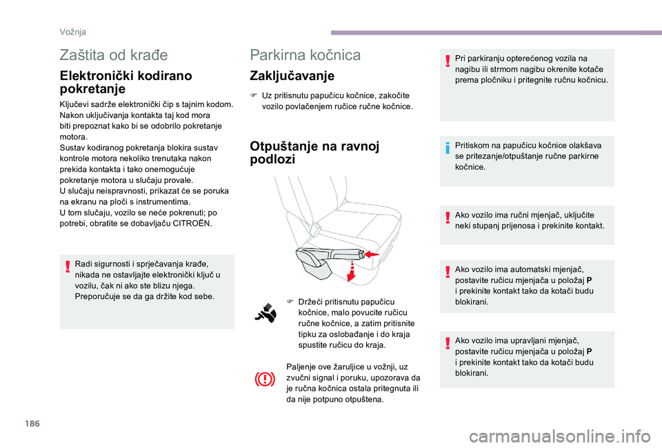 CITROEN JUMPER SPACETOURER 2018 Upute Za Rukovanje (in Croatian) 186
Zaštita od krađe
Elektronički kodirano
pokretanje
Ključevi sadrže elektronički čip s tajnim kodom.
Nakon uključivanja kontakta taj kod mora
biti prepoznat kako bi se odobrilo pokretanje CITROEN JUMPER SPACETOURER 2018 Upute Za Rukovanje (in Croatian) 186
Zaštita od krađe
Elektronički kodirano
pokretanje
Ključevi sadrže elektronički čip s tajnim kodom.
Nakon uključivanja kontakta taj kod mora
biti prepoznat kako bi se odobrilo pokretanje