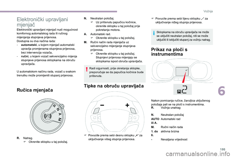 CITROEN JUMPER SPACETOURER 2018 Upute Za Rukovanje (in Croatian) 195
Elektronički upravljani
mjenjač
Elektronički upravljani mjenjač nudi mogućnost
komfornog automatskog rada ili ručnog
mijenjanja stupnjeva prijenosa.
Dostupna su dva načina rada:
-
a
ut CITROEN JUMPER SPACETOURER 2018 Upute Za Rukovanje (in Croatian) 195
Elektronički upravljani
mjenjač
Elektronički upravljani mjenjač nudi mogućnost
komfornog automatskog rada ili ručnog
mijenjanja stupnjeva prijenosa.
Dostupna su dva načina rada:
-
a
ut